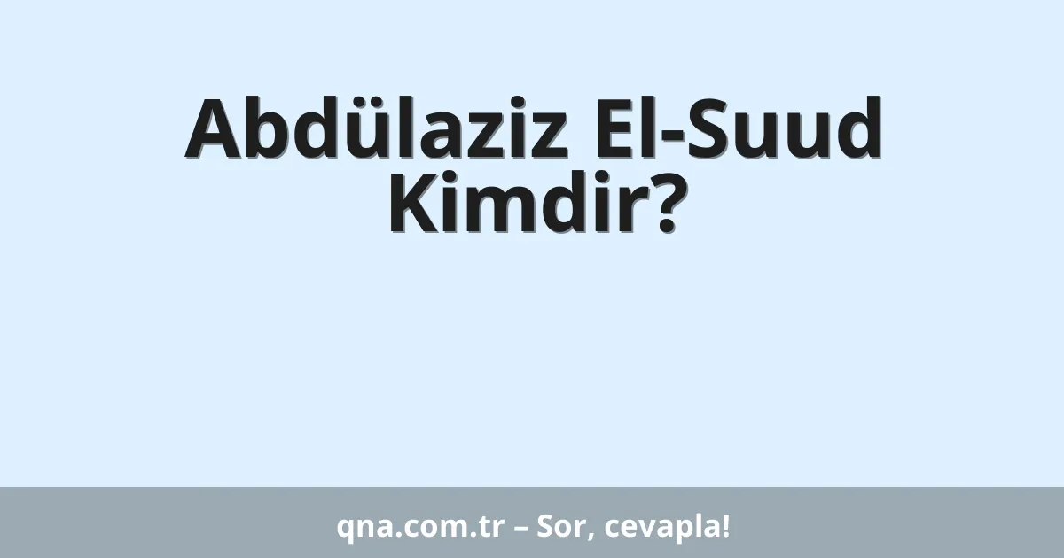 Abdülaziz El-Suud Kimdir?