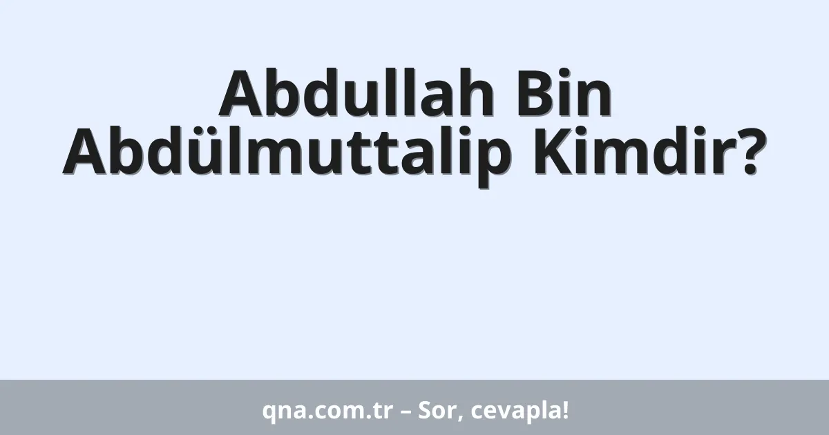 Abdullah Bin Abdülmuttalip Kimdir?
