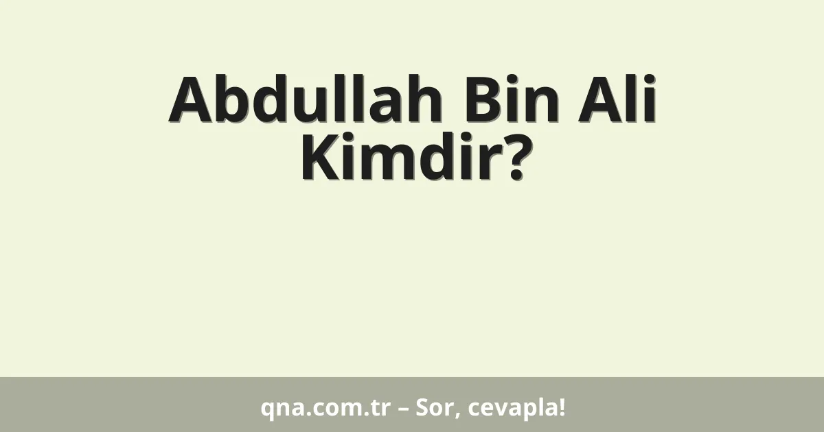 Abdullah Bin Ali Kimdir?