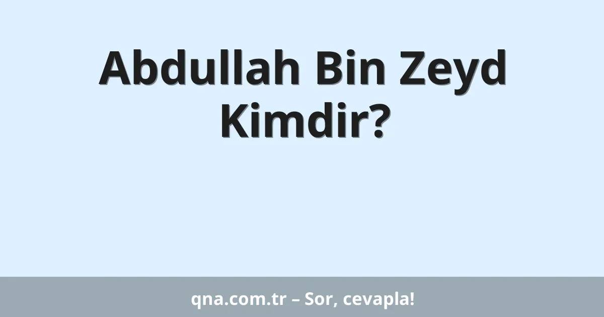 Abdullah Bin Zeyd Kimdir?