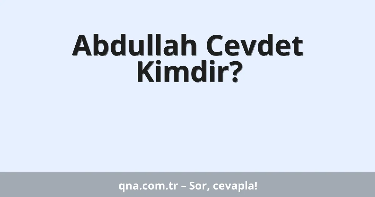 Abdullah Cevdet Kimdir?