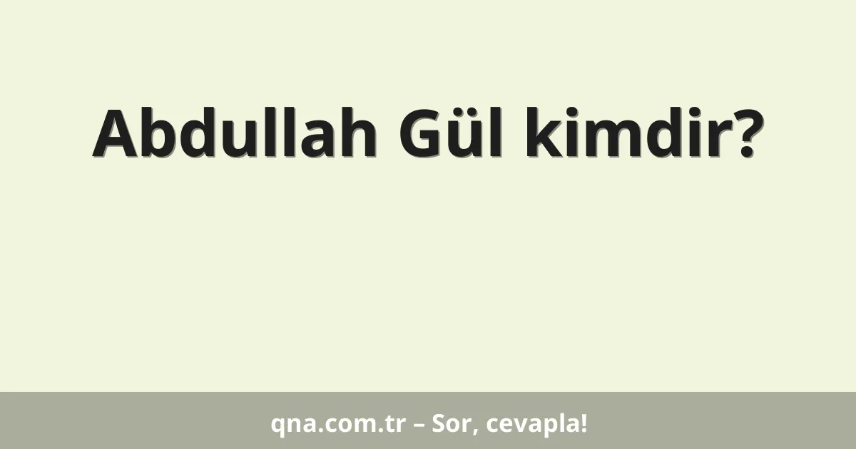 Abdullah Gül kimdir?