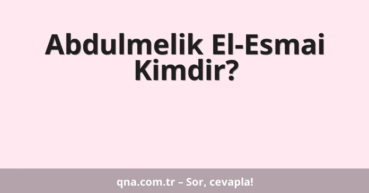 Abdulmelik El-Esmai Kimdir?