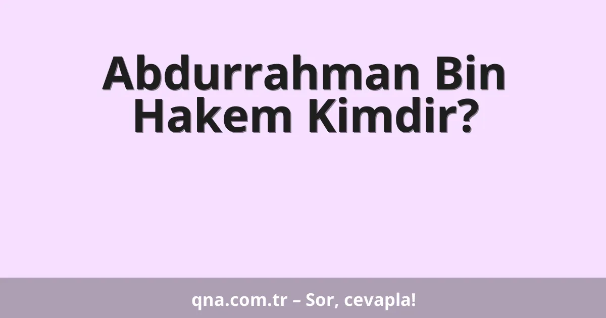 Abdurrahman Bin Hakem Kimdir?