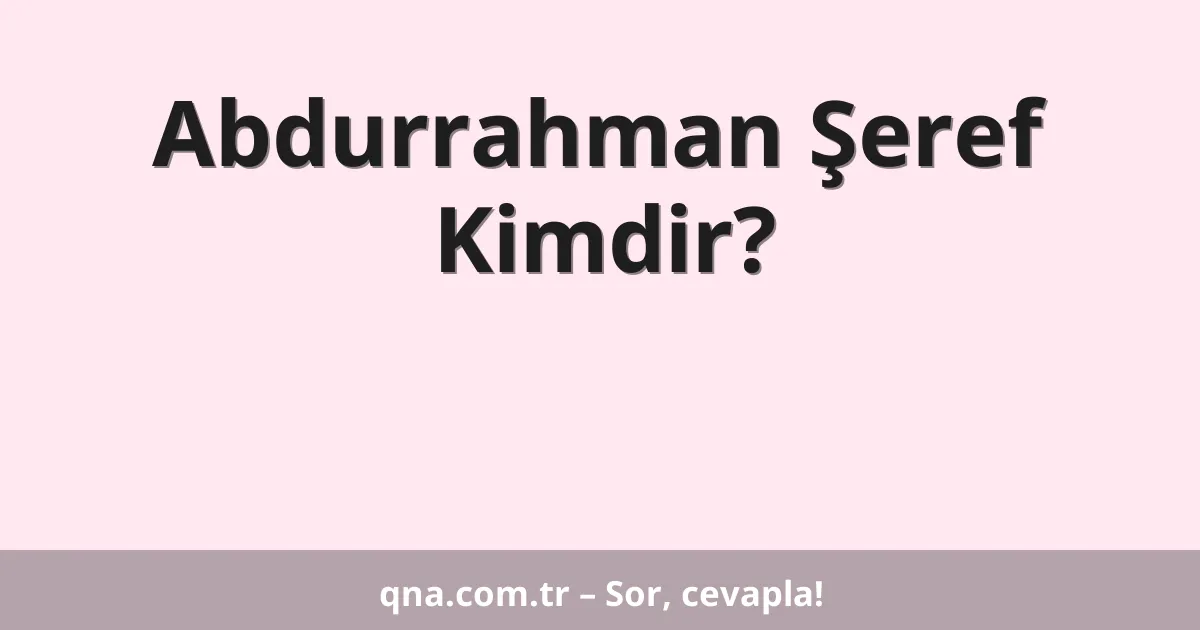 Abdurrahman Şeref Kimdir?