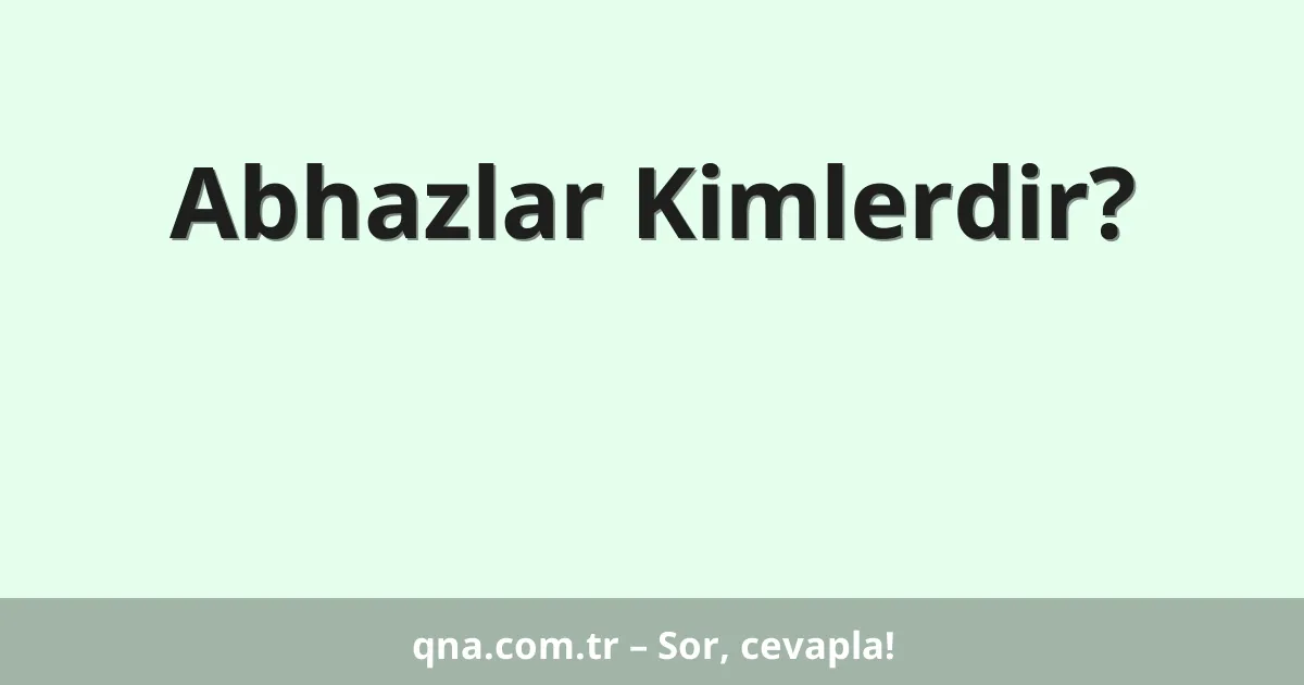 Abhazlar Kimlerdir?