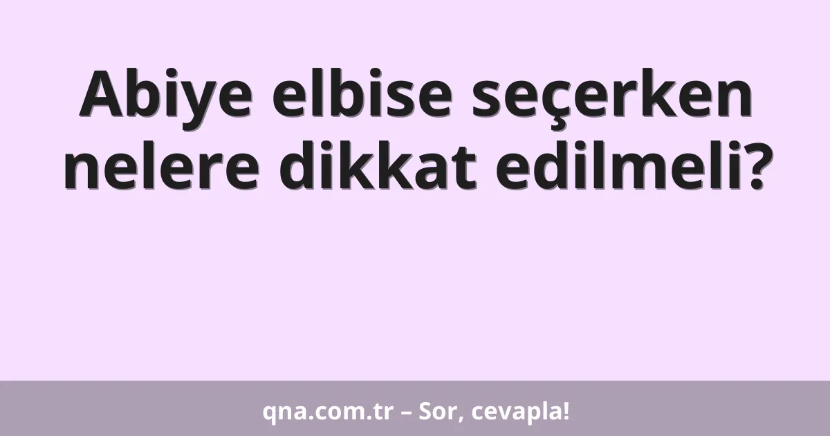 Abiye elbise seçerken nelere dikkat edilmeli?