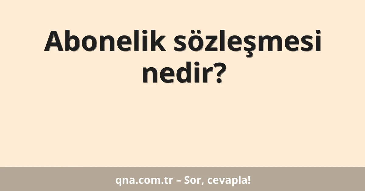 Abonelik sözleşmesi nedir?