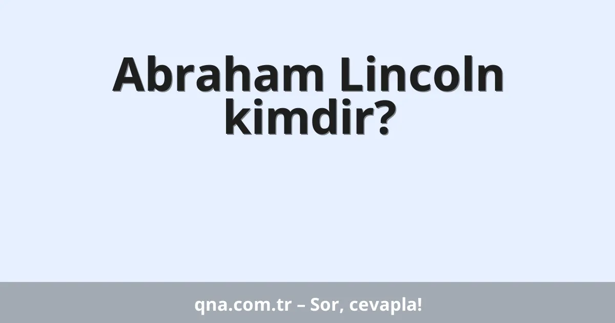 Abraham Lincoln kimdir?