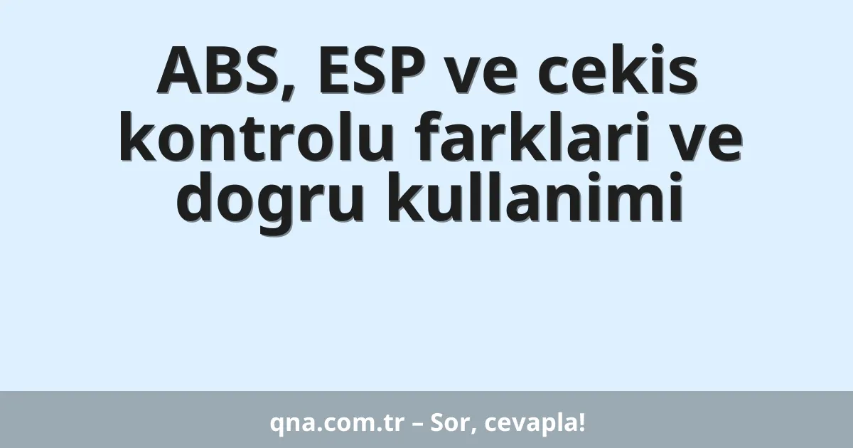 ABS, ESP ve cekis kontrolu farklari ve dogru kullanimi