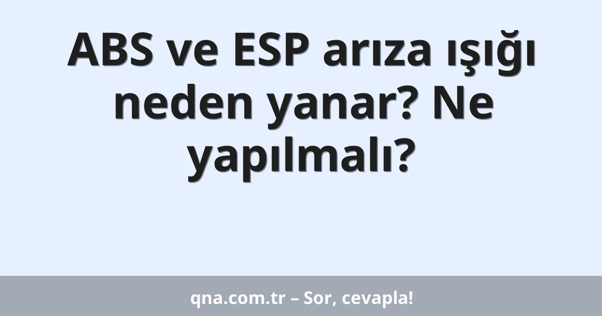 ABS ve ESP arıza ışığı neden yanar? Ne yapılmalı?