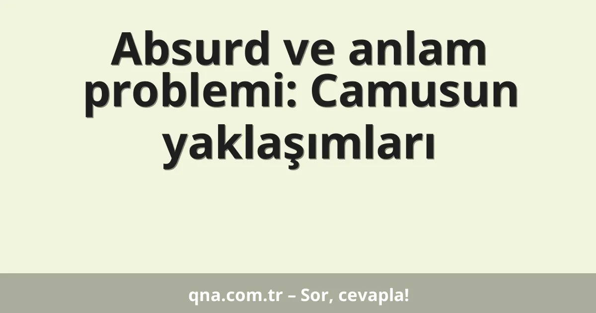 Absurd ve anlam problemi: Camusun yaklaşımları