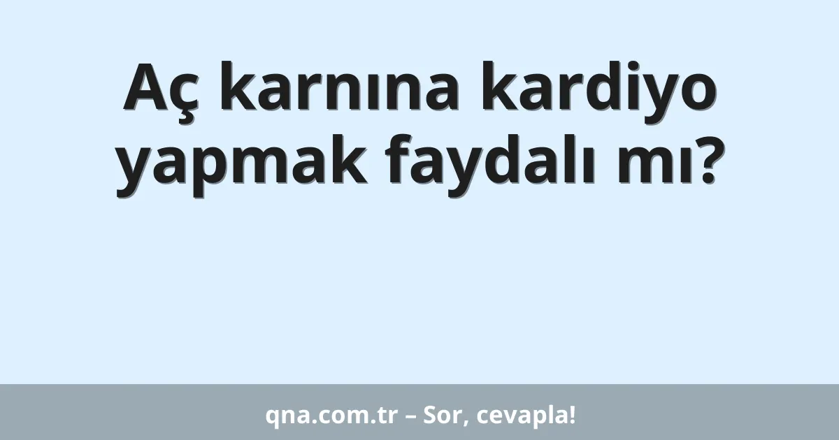 Aç karnına kardiyo yapmak faydalı mı?