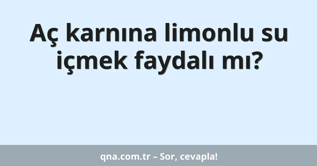 Aç karnına limonlu su içmek faydalı mı?