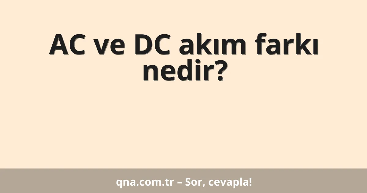 AC ve DC akım farkı nedir?