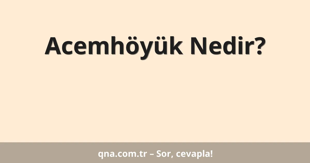 Acemhöyük Nedir?