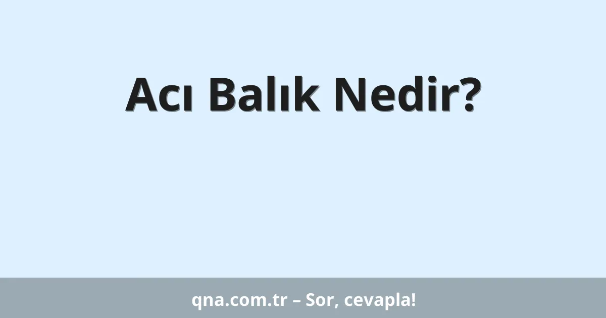 Acı Balık Nedir?