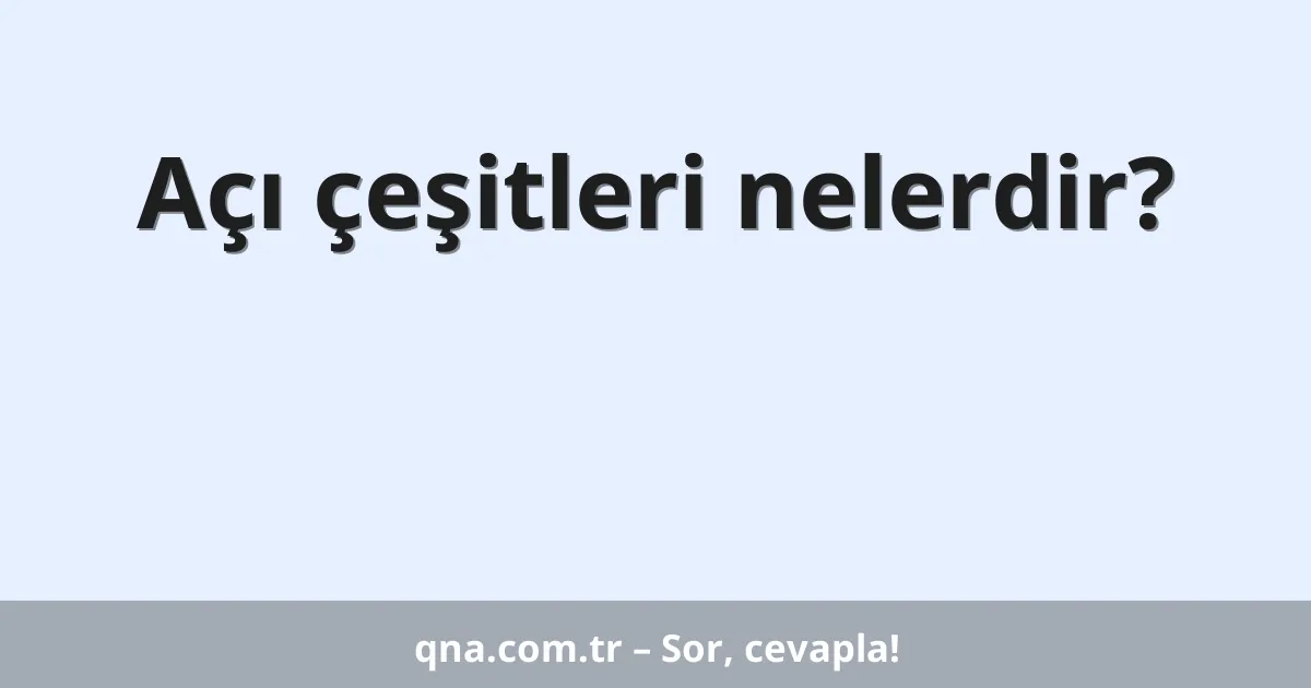 Açı çeşitleri nelerdir?