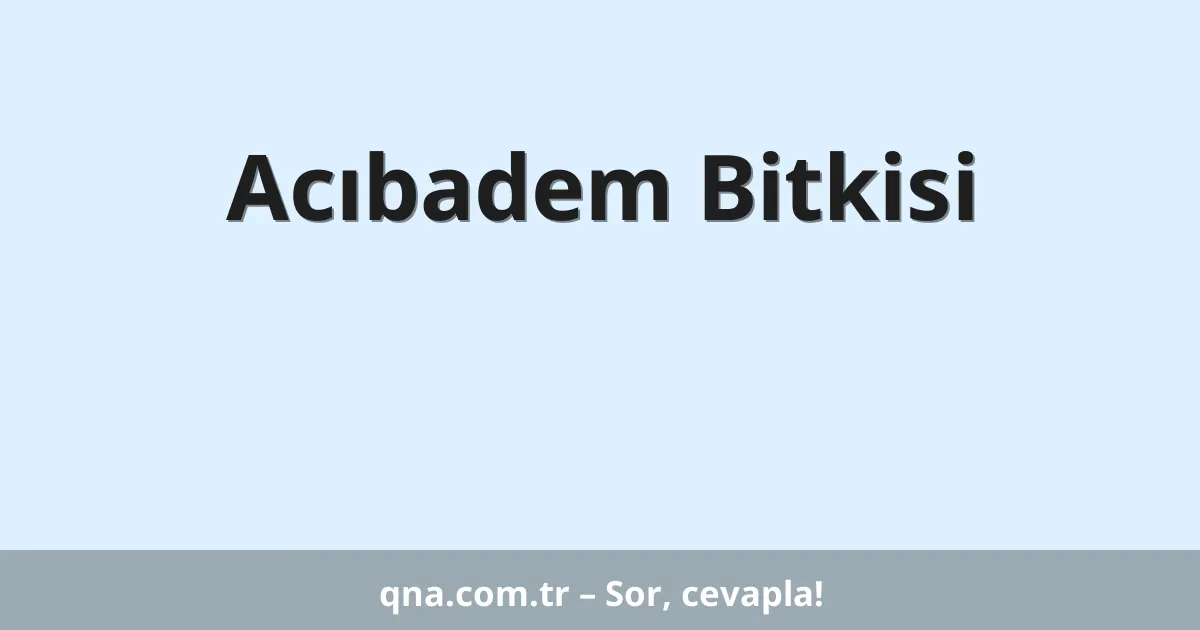 Acıbadem Bitkisi