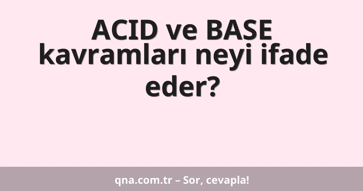 ACID ve BASE kavramları neyi ifade eder?