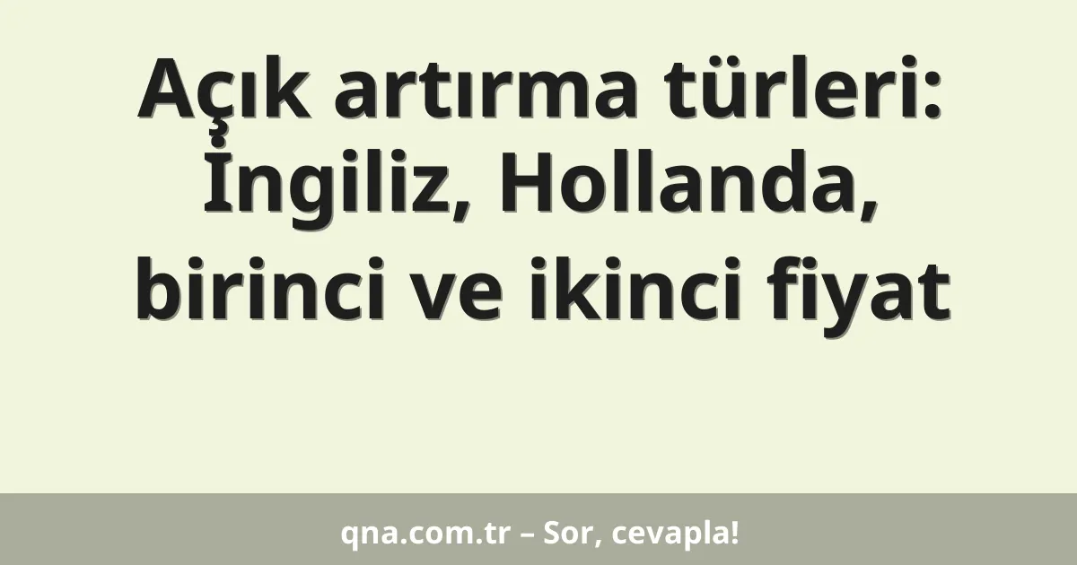 Açık artırma türleri: İngiliz, Hollanda, birinci ve ikinci fiyat