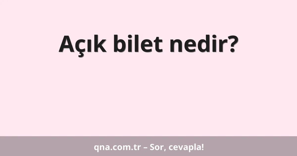 Açık bilet nedir?