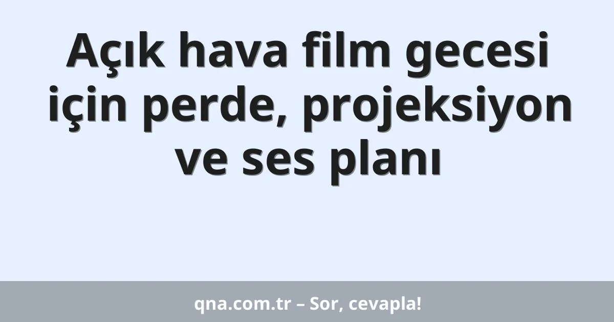 Açık hava film gecesi için perde, projeksiyon ve ses planı