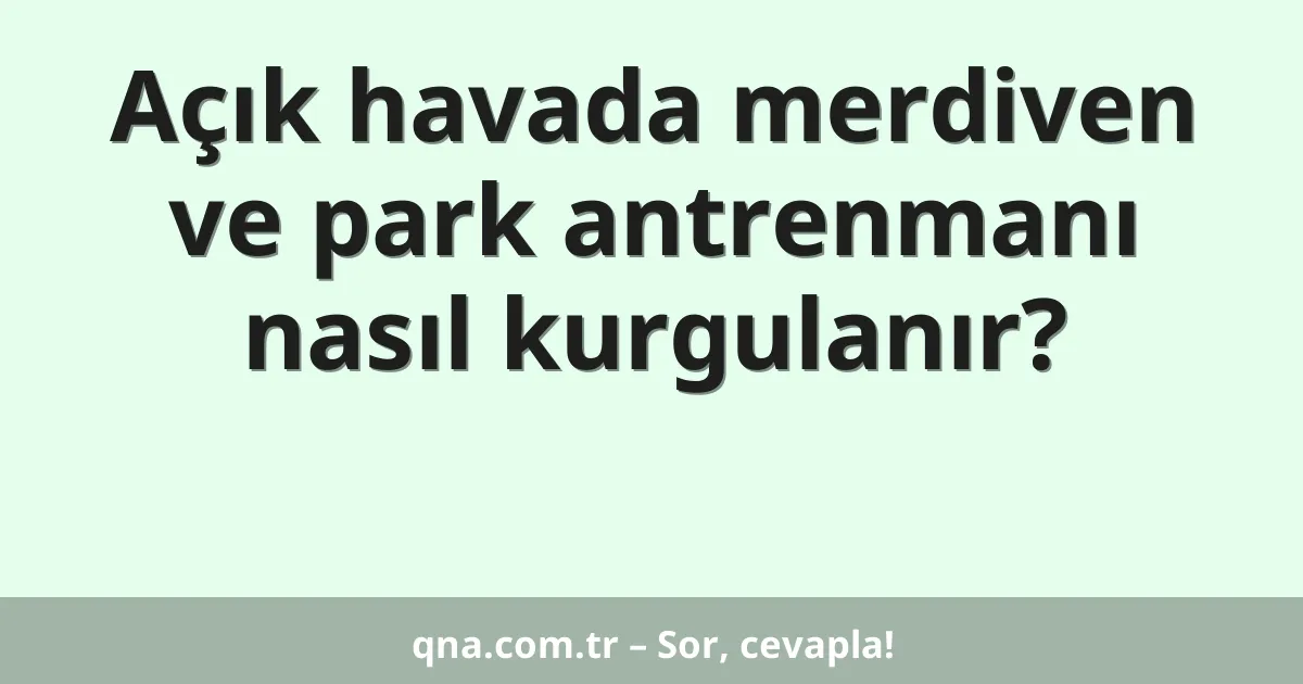 Açık havada merdiven ve park antrenmanı nasıl kurgulanır?