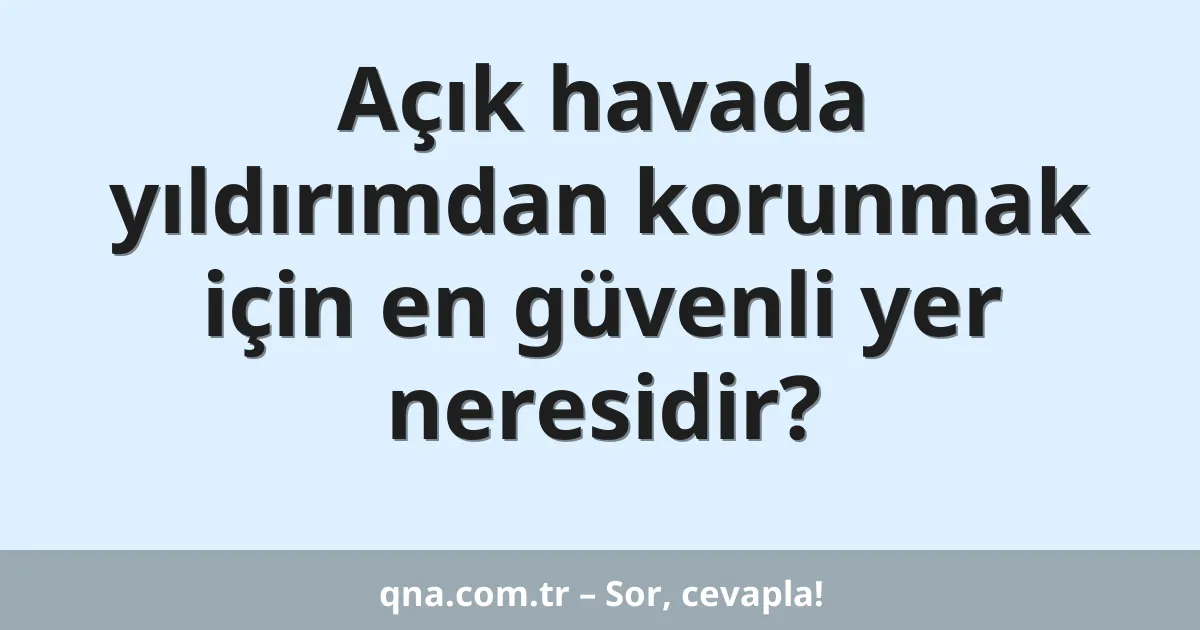Açık havada yıldırımdan korunmak için en güvenli yer neresidir?