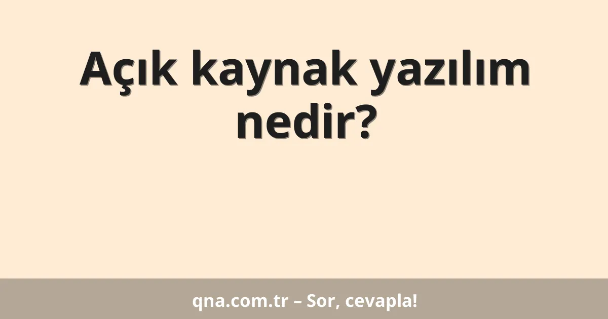 Açık kaynak yazılım nedir?