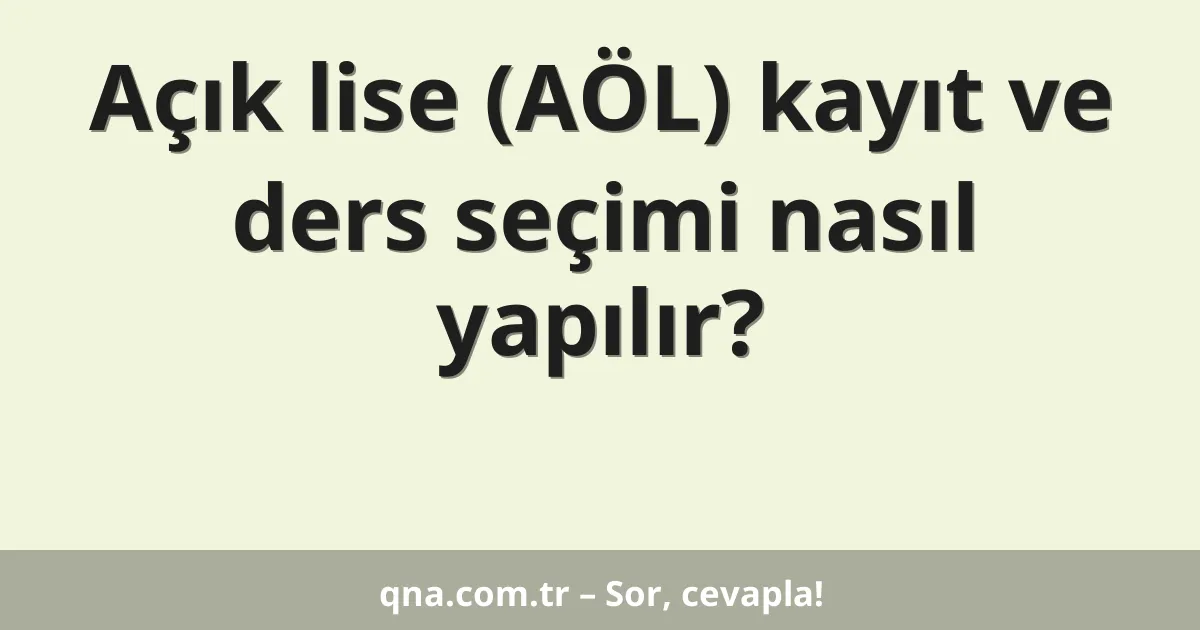 Açık lise (AÖL) kayıt ve ders seçimi nasıl yapılır?