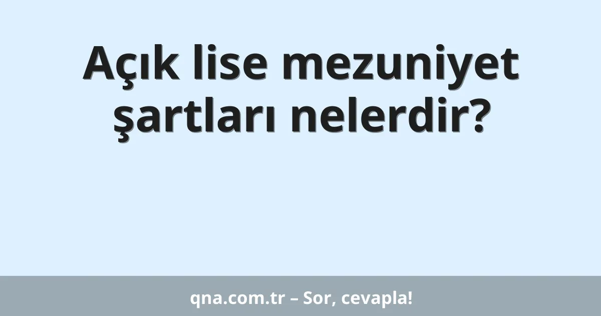 Açık lise mezuniyet şartları nelerdir?