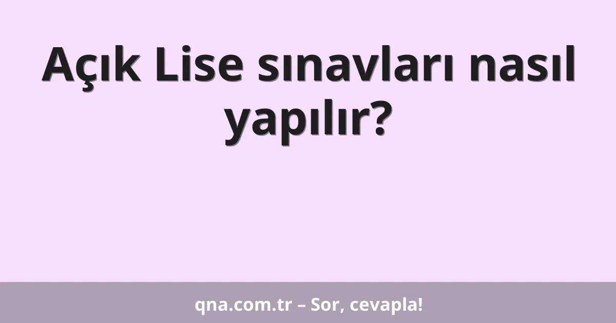 Açık Lise sınavları nasıl yapılır?
