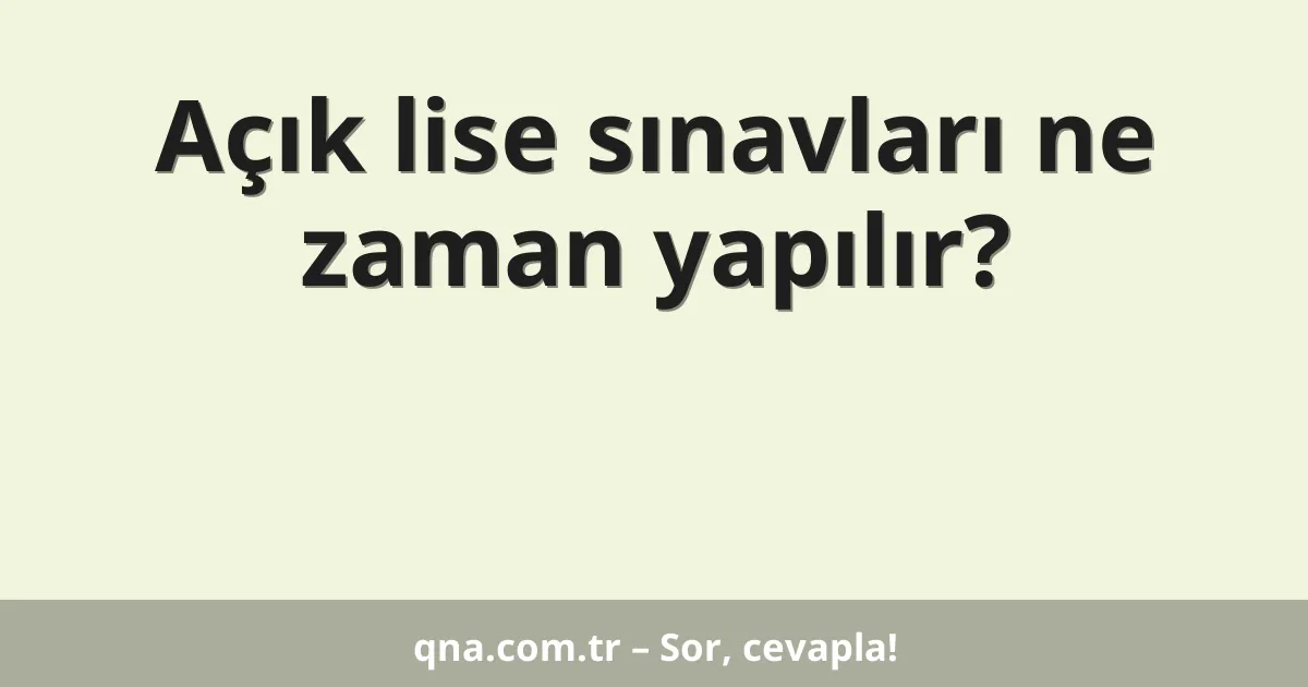 Açık lise sınavları ne zaman yapılır?