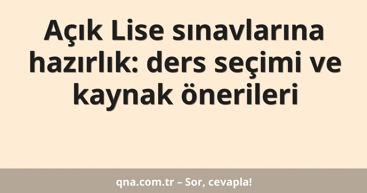 Açık Lise sınavlarına hazırlık: ders seçimi ve kaynak önerileri