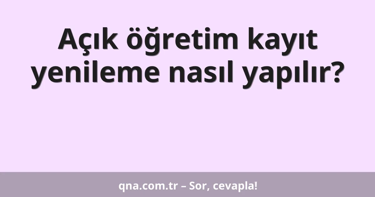 Açık öğretim kayıt yenileme nasıl yapılır?