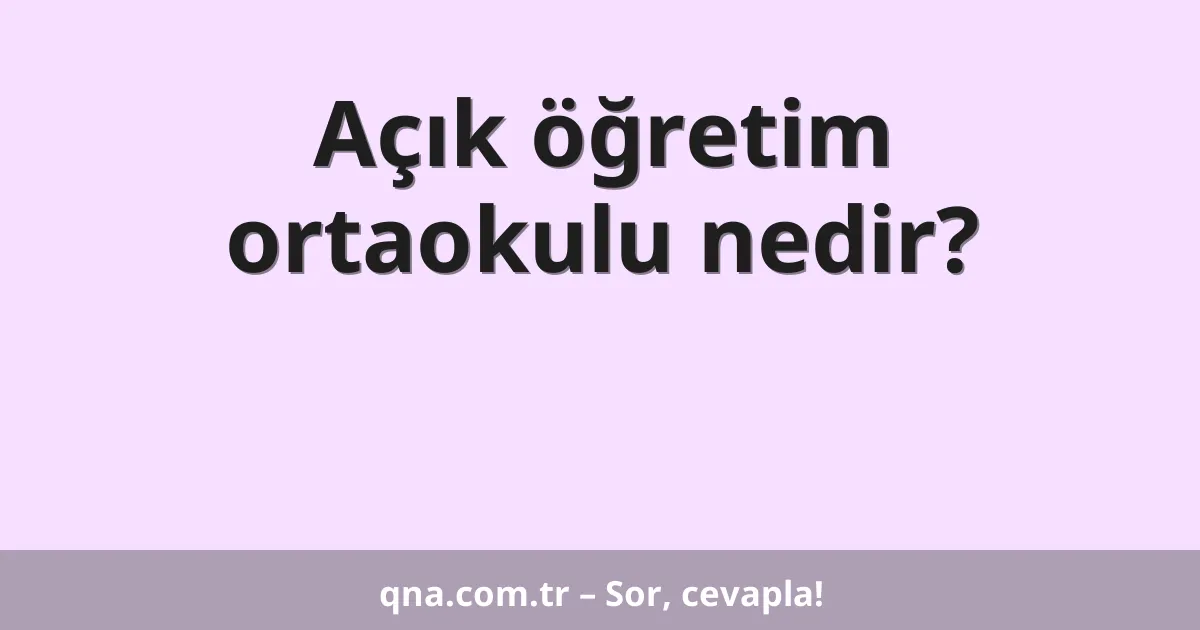Açık öğretim ortaokulu nedir?
