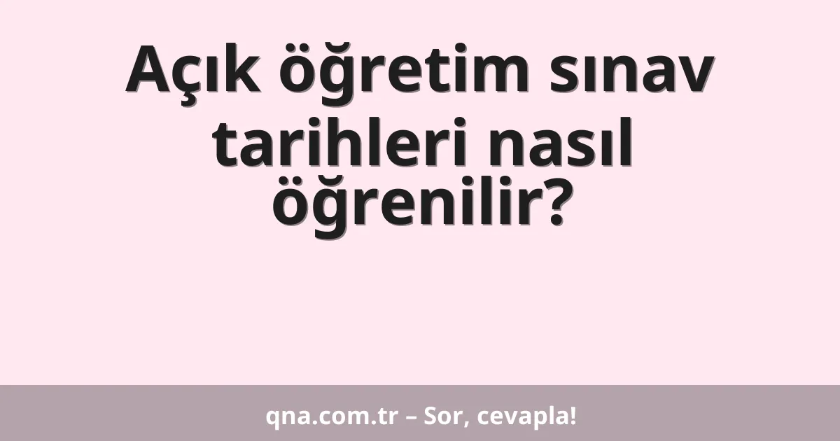 Açık öğretim sınav tarihleri nasıl öğrenilir?