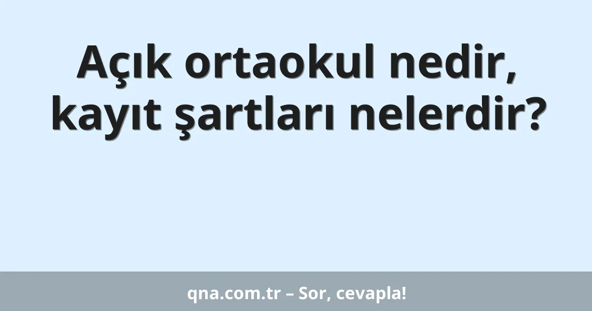 Açık ortaokul nedir, kayıt şartları nelerdir?
