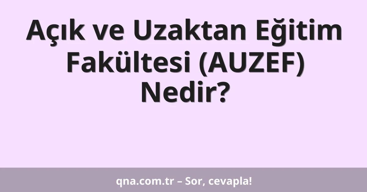 Açık ve Uzaktan Eğitim Fakültesi (AUZEF) Nedir?