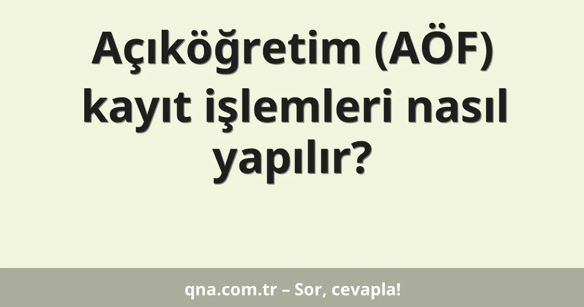 Açıköğretim (AÖF) kayıt işlemleri nasıl yapılır?