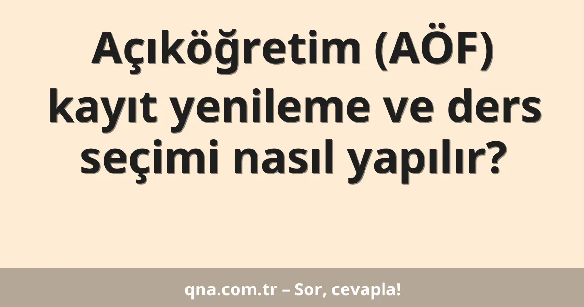 Açıköğretim (AÖF) kayıt yenileme ve ders seçimi nasıl yapılır?