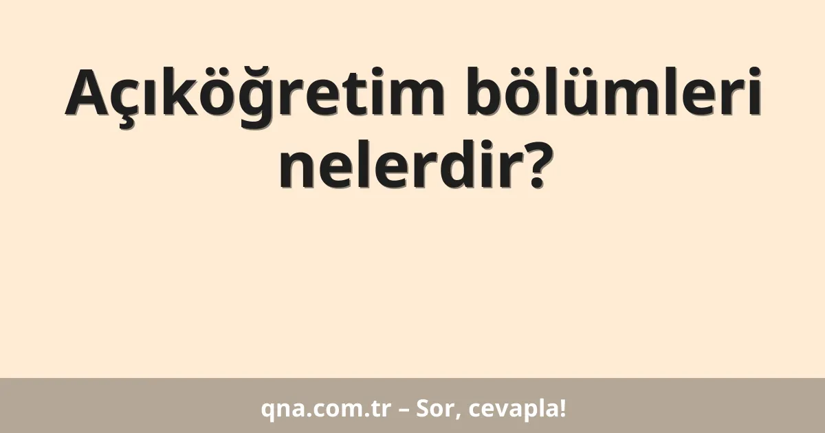 Açıköğretim bölümleri nelerdir?