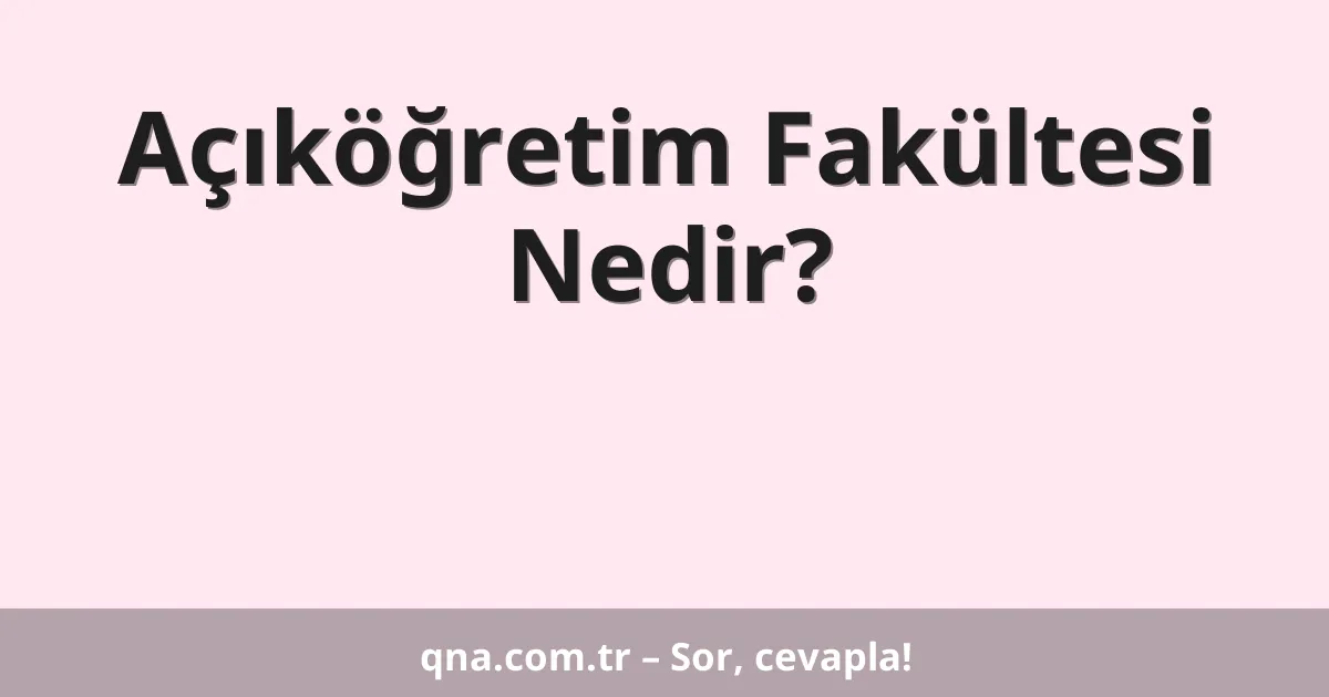 Açıköğretim Fakültesi Nedir?