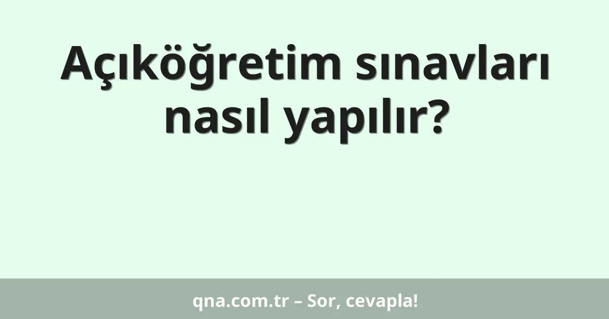 Açıköğretim sınavları nasıl yapılır?