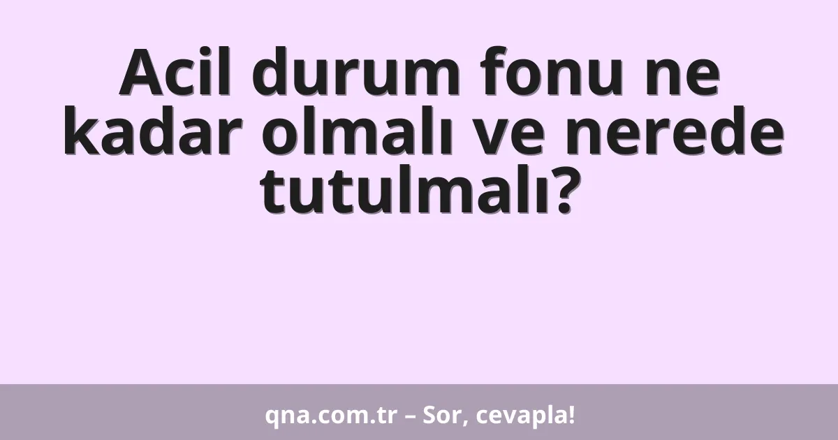 Acil durum fonu ne kadar olmalı ve nerede tutulmalı?