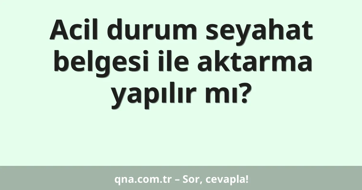 Acil durum seyahat belgesi ile aktarma yapılır mı?