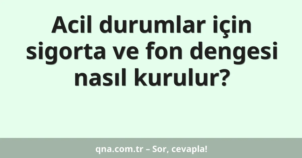 Acil durumlar için sigorta ve fon dengesi nasıl kurulur?