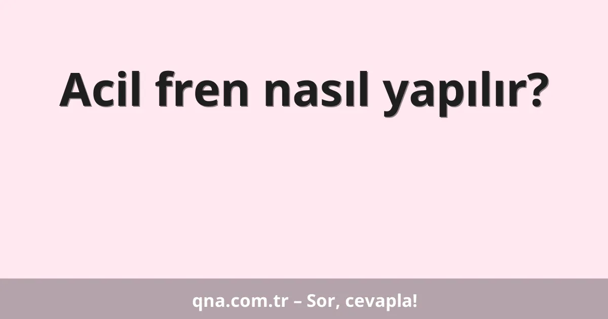 Acil fren nasıl yapılır?