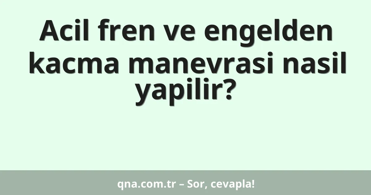 Acil fren ve engelden kacma manevrasi nasil yapilir?